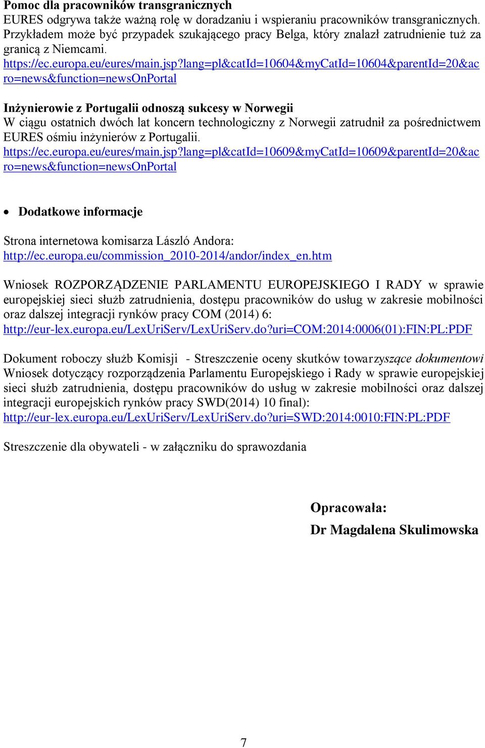 lang=pl&catid=10604&mycatid=10604&parentid=20&ac ro=news&function=newsonportal Inżynierowie z Portugalii odnoszą sukcesy w Norwegii W ciągu ostatnich dwóch lat koncern technologiczny z Norwegii