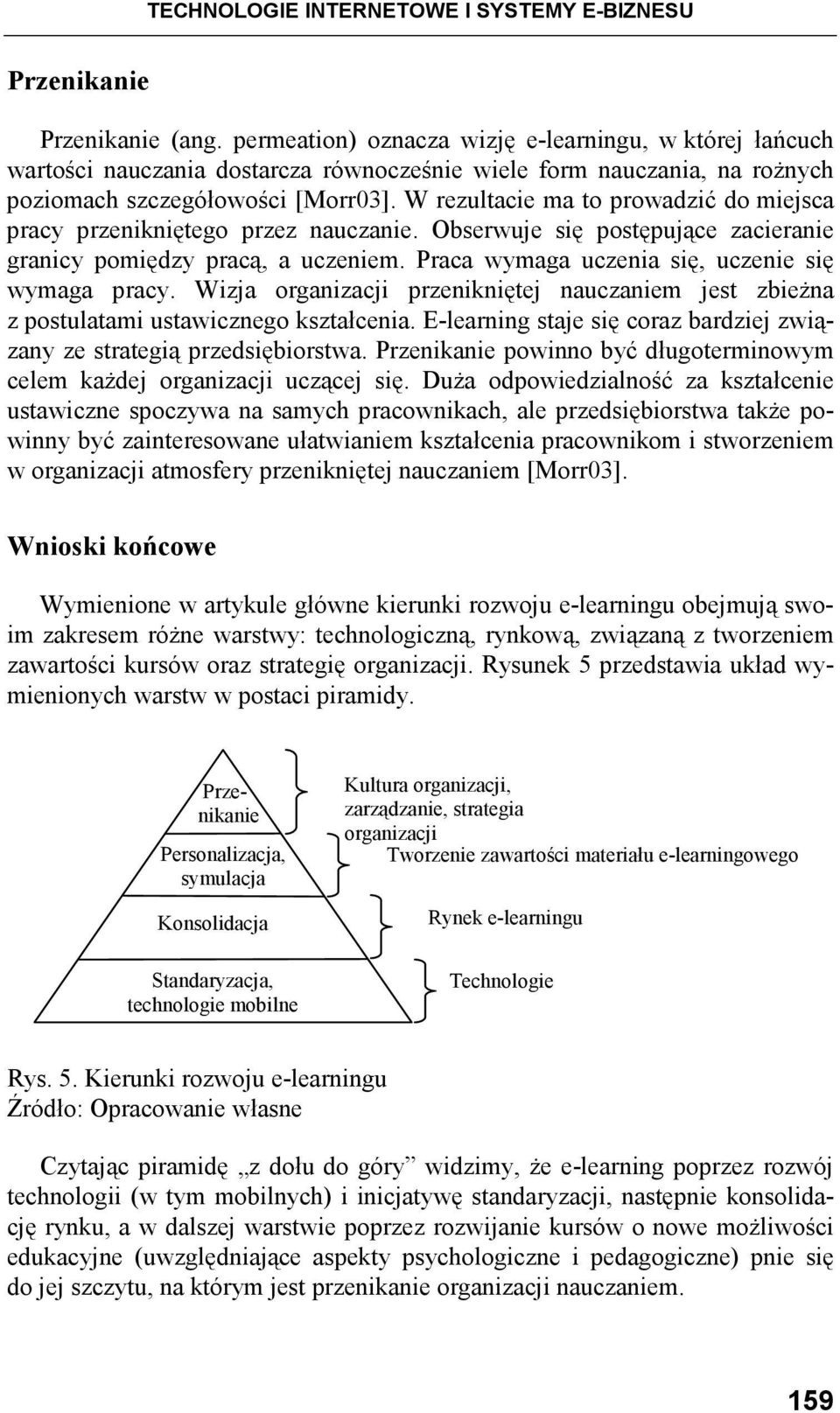 W rezultacie ma to prowadzić do miejsca pracy przenikniętego przez nauczanie. Obserwuje się postępujące zacieranie granicy pomiędzy pracą, a uczeniem.