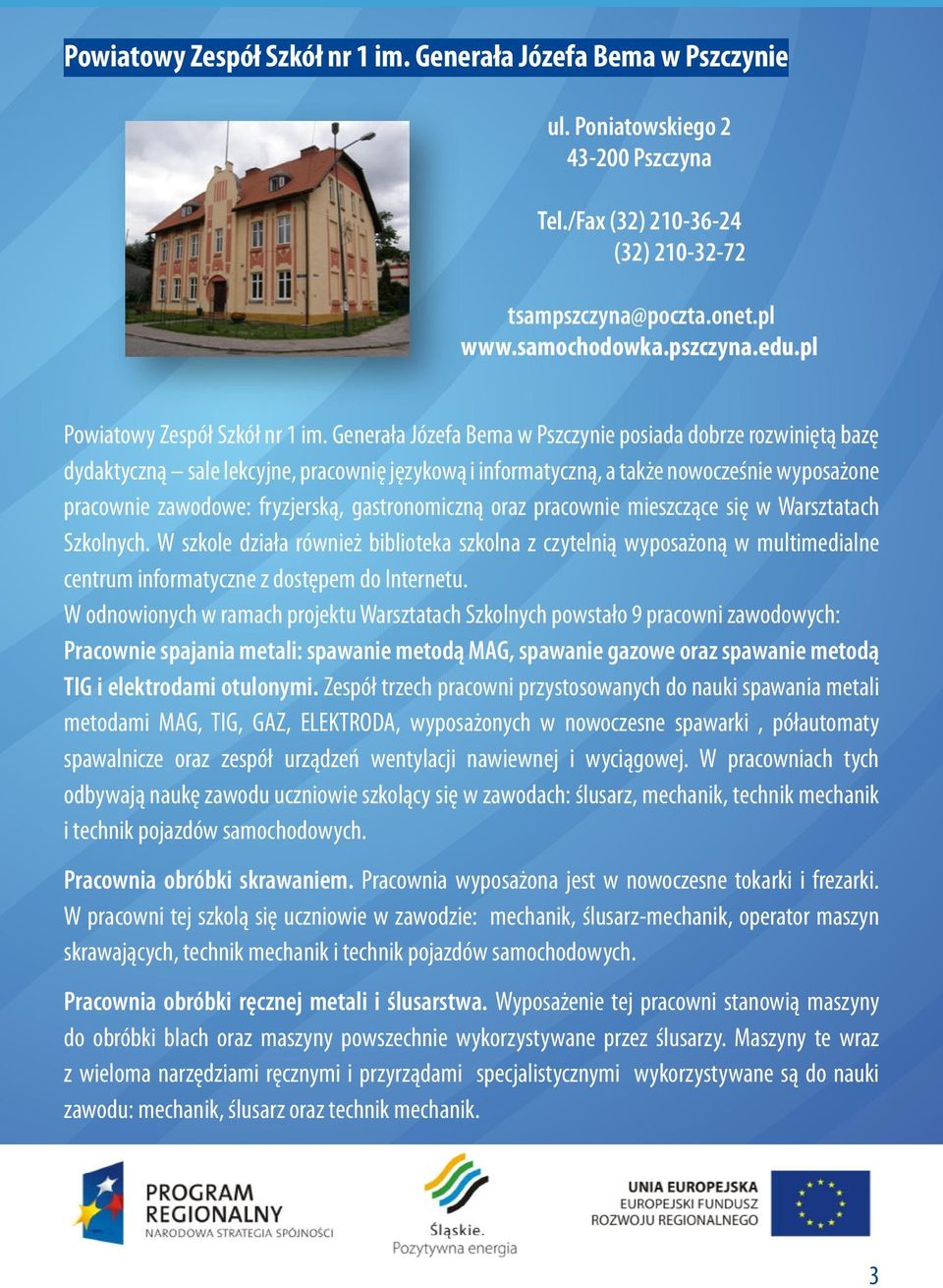 Generała Józefa Bema w Pszczynie posiada dobrze rozwiniętą bazę dydaktyczną sale lekcyjne, pracownię językową i informatyczną, a także nowocześnie wyposażone pracownie zawodowe: fryzjerską,