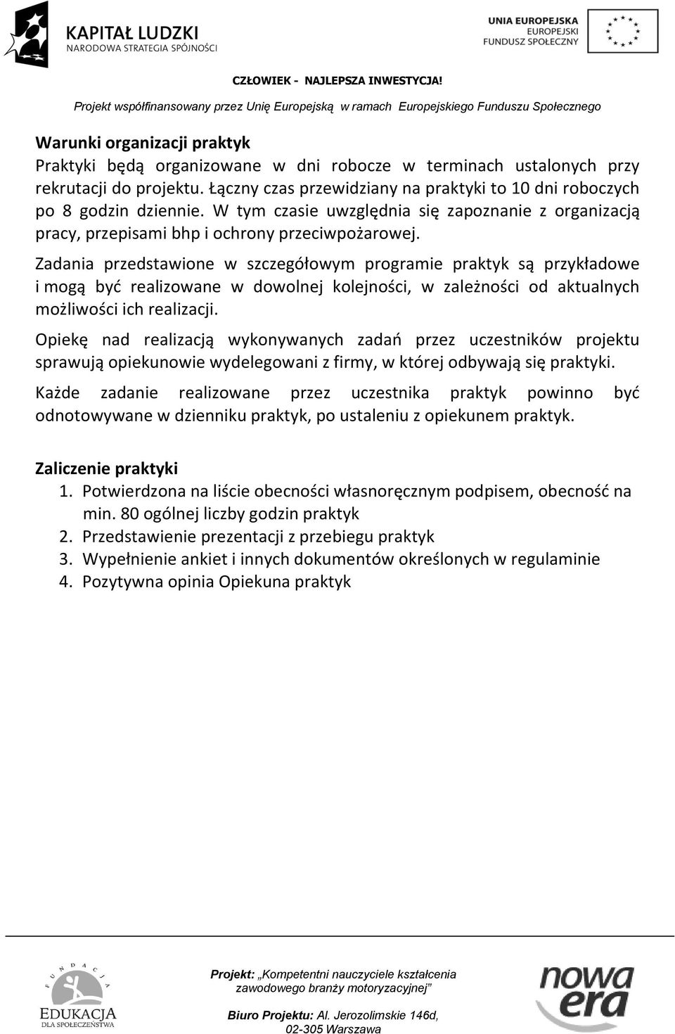 Zadania przedstawione w szczegółowym programie praktyk są przykładowe i mogą być realizowane w dowolnej kolejności, w zależności od aktualnych możliwości ich realizacji.