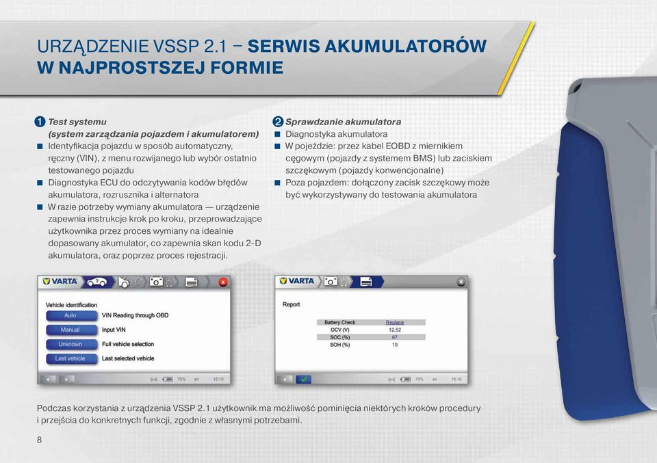 ostatnio testowanego pojazdu Diagnostyka ECU do odczytywania kodów błędów akumulatora, rozrusznika i alternatora W razie potrzeby wymiany akumulatora urządzenie zapewnia instrukcje krok po kroku,