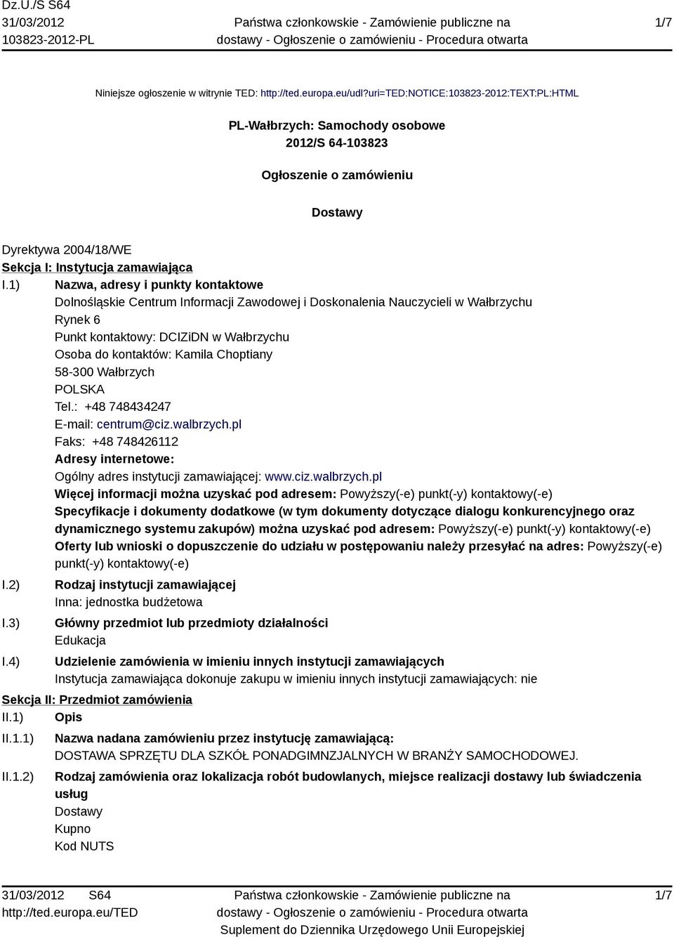 1) Nazwa, adresy i punkty kontaktowe Dolnośląskie Centrum Informacji Zawodowej i Doskonalenia Nauczycieli w Wałbrzychu Rynek 6 Punkt kontaktowy: DCIZiDN w Wałbrzychu Osoba do kontaktów: Kamila