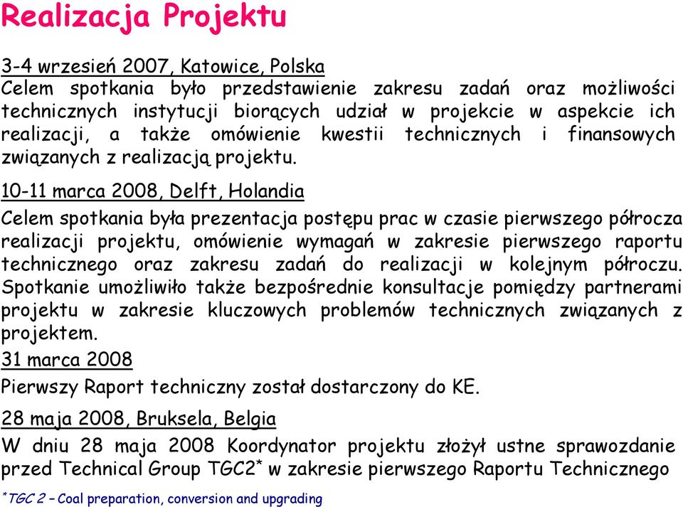 10-11 marca 2008, Delft, Holandia Celem spotkania była prezentacja postępu prac w czasie pierwszego półrocza realizacji projektu, omówienie wymagań w zakresie pierwszego raportu technicznego oraz