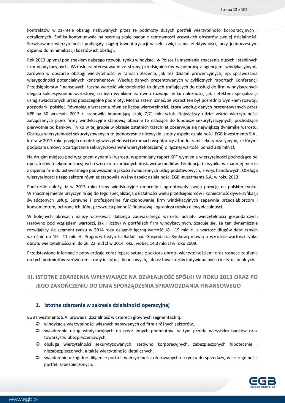 Serwisowane wierzytelności podlegały ciągłej inwentaryzacji w celu zwiększania efektywności, przy jednoczesnym dążeniu do minimalizacji kosztów ich obsługi.