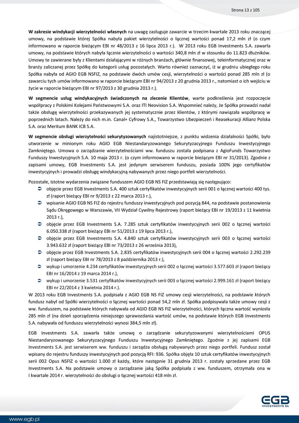 zawarła umowy, na podstawie których nabyła łącznie wierzytelności o wartości 340,8 mln zł w stosunku do 11.823 dłużników.