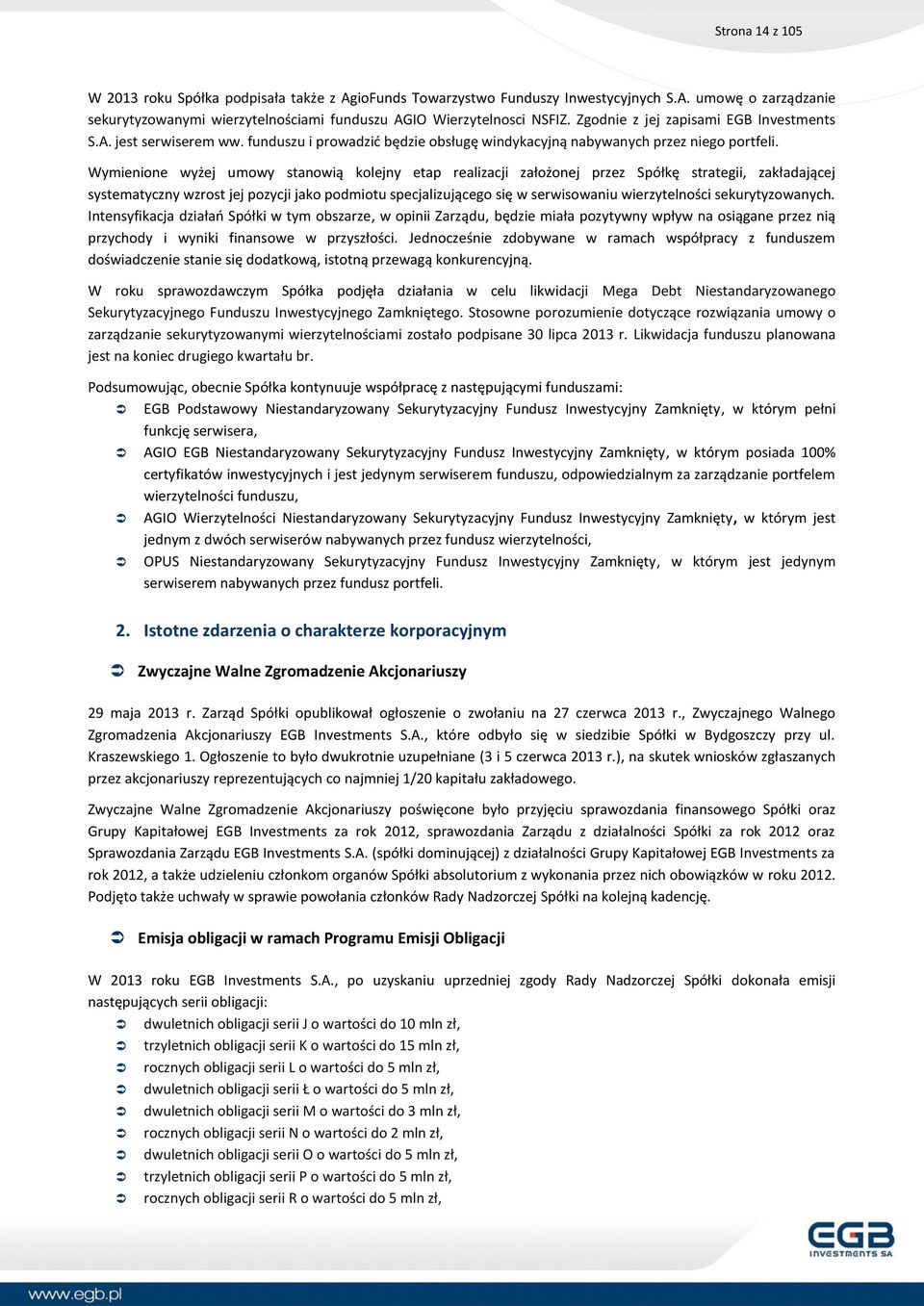Wymienione wyżej umowy stanowią kolejny etap realizacji założonej przez Spółkę strategii, zakładającej systematyczny wzrost jej pozycji jako podmiotu specjalizującego się w serwisowaniu