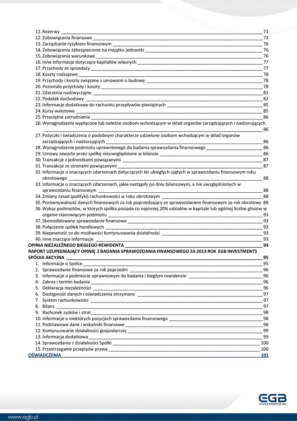 Zdarzenia nadzwyczajne 81 22. Podatek dochodowy 82 23. Informacje dodatkowe do rachunku przepływów pieniężnych 85 24. Kursy walutowe 85 25. Przeciętne zatrudnienie 86 26.
