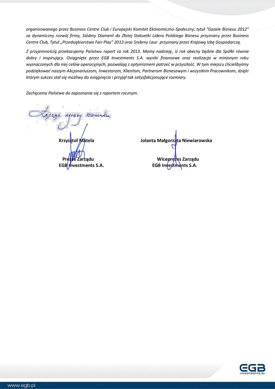 Mamy nadzieję, iż rok obecny będzie dla Spółki równie dobry i inspirujący. Osiągnięte przez EGB Investments S.A.