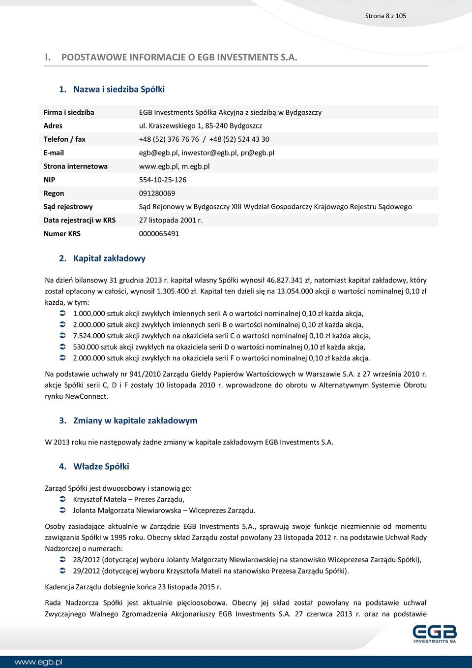 egb.pl, inwestor@egb.pl, pr@egb.pl Strona internetowa www.egb.pl, m.egb.pl NIP 554-10-25-126 Regon 091280069 Sąd rejestrowy Sąd Rejonowy w Bydgoszczy XIII Wydział Gospodarczy Krajowego Rejestru Sądowego Data rejestracji w KRS 27 listopada 2001 r.