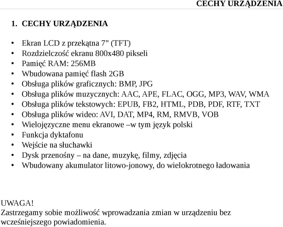 JPG Obsługa plików muzycznych: AAC, APE, FLAC, OGG, MP3, WAV, WMA Obsługa plików tekstowych: EPUB, FB2, HTML, PDB, PDF, RTF, TXT Obsługa plików wideo: AVI, DAT,