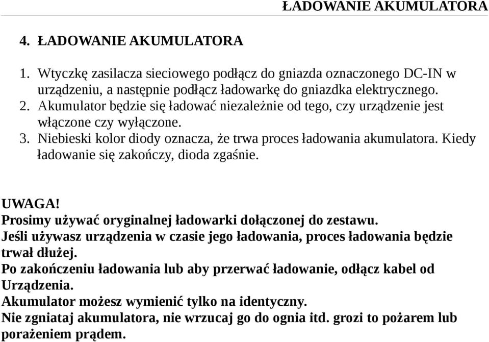 Kiedy ładowanie się zakończy, dioda zgaśnie. UWAGA! Prosimy używać oryginalnej ładowarki dołączonej do zestawu.