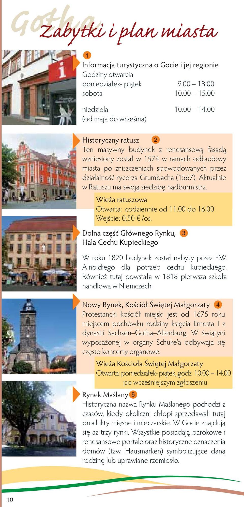 Grumbacha (1567). Aktualnie w Ratuszu ma swoją siedzibę nadburmistrz. Wieża ratuszowa Otwarta: codziennie od 11.00 do 16.00 Wejście: 0,50 /os.
