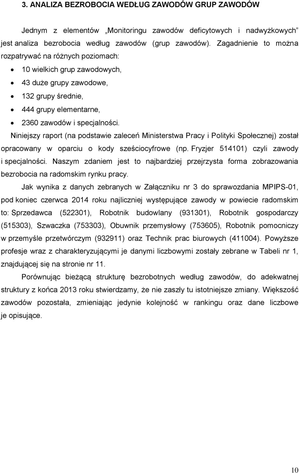 Niniejszy raport (na podstawie zaleceń Ministerstwa Pracy i Polityki Społecznej) został opracowany w oparciu o kody sześciocyfrowe (np. Fryzjer 514101) czyli zawody i specjalności.