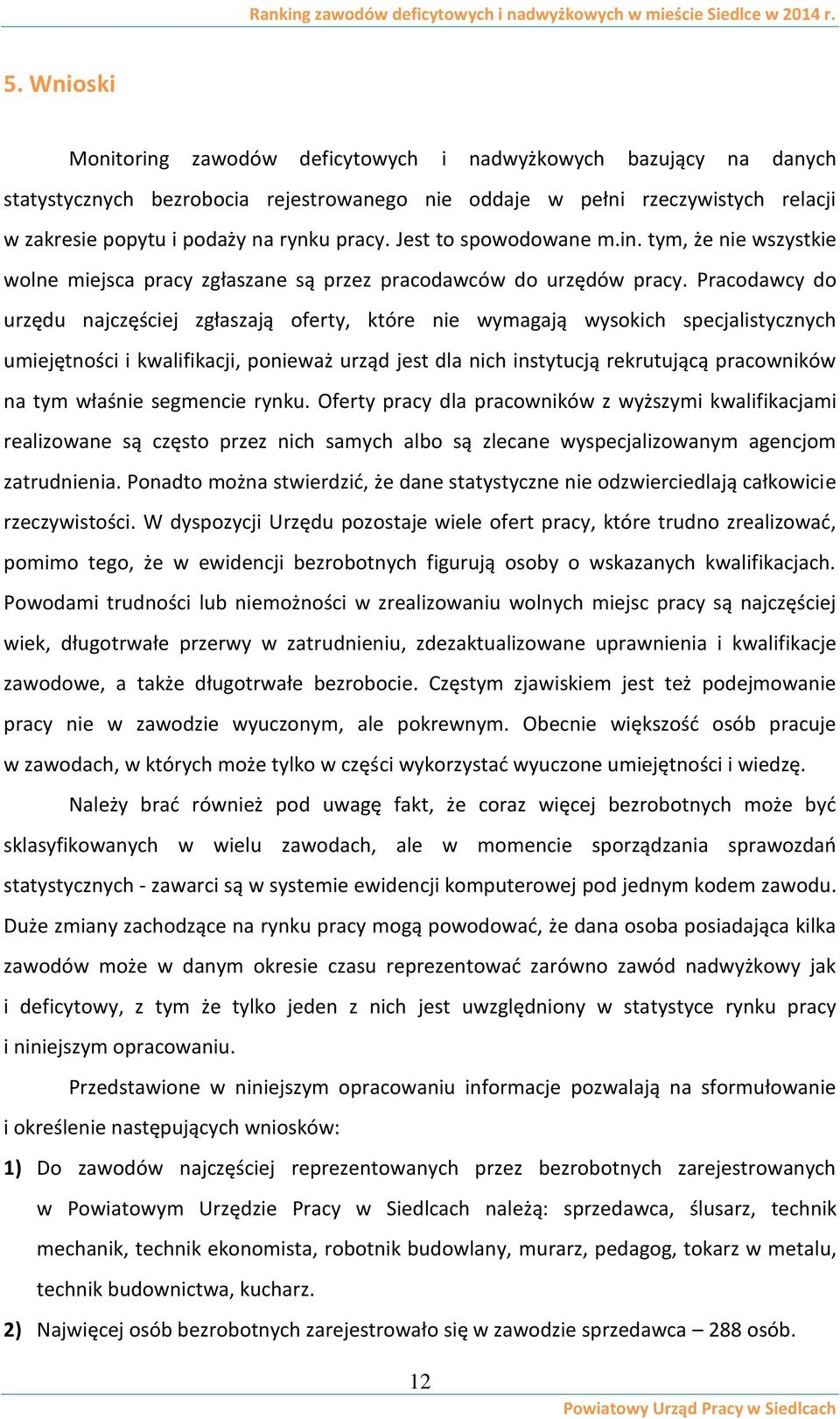 Pracodawcy do urzędu najczęściej zgłaszają oferty, które nie wymagają wysokich specjalistycznych umiejętności i kwalifikacji, ponieważ urząd jest dla nich instytucją rekrutującą pracowników na tym