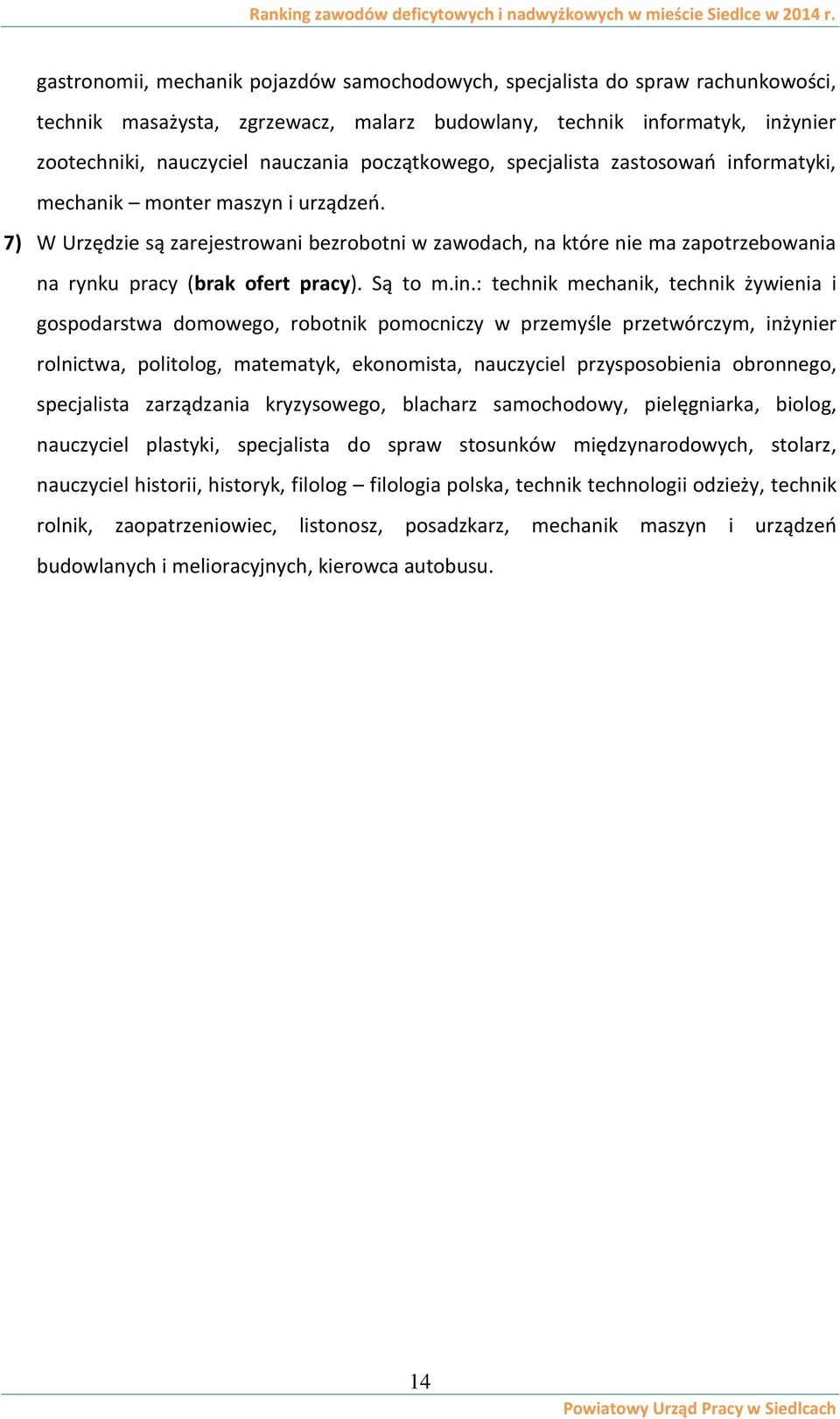 7) W Urzędzie są zarejestrowani bezrobotni w zawodach, na które nie ma zapotrzebowania na rynku pracy (brak ofert pracy). Są to m.in.