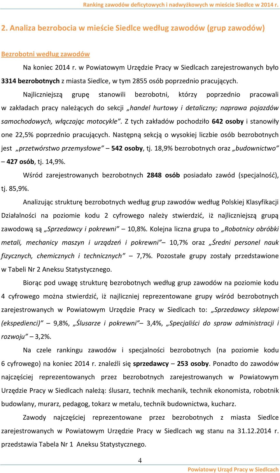 Najliczniejszą grupę stanowili bezrobotni, którzy poprzednio pracowali w zakładach pracy należących do sekcji handel hurtowy i detaliczny; naprawa pojazdów samochodowych, włączając motocykle.