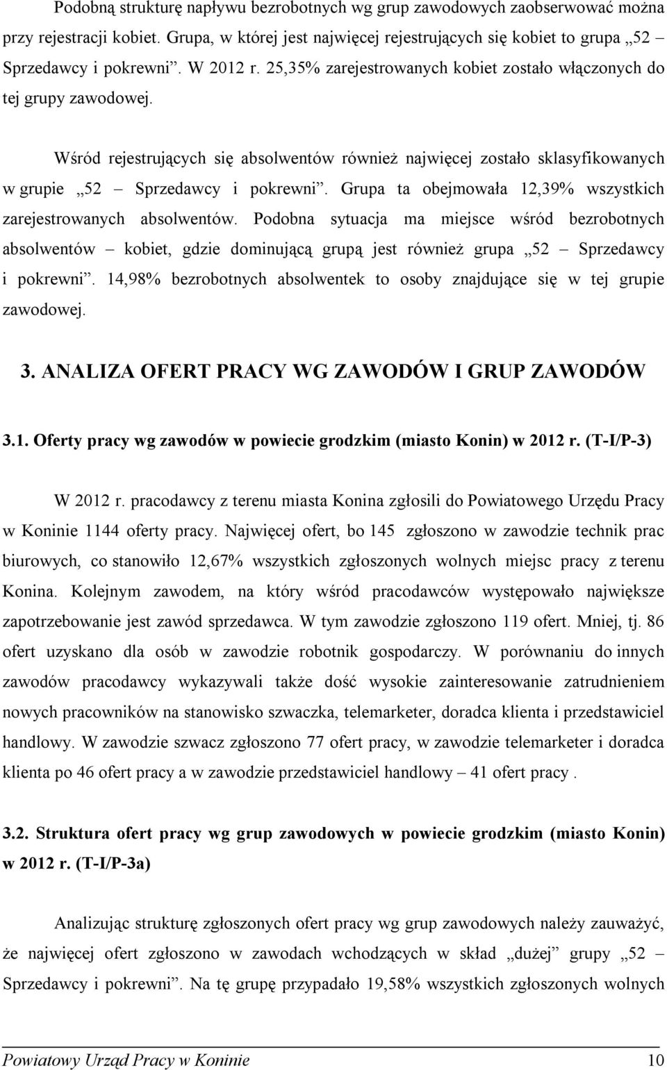Grupa ta obejmowała 12,39% wszystich zarejestrowanych absolwentów. Podobna sytuacja ma miejsce wśród bezrobotnych absolwentów obiet, gdzie dominującą grupą jest również grupa 52 Sprzedawcy i porewni.