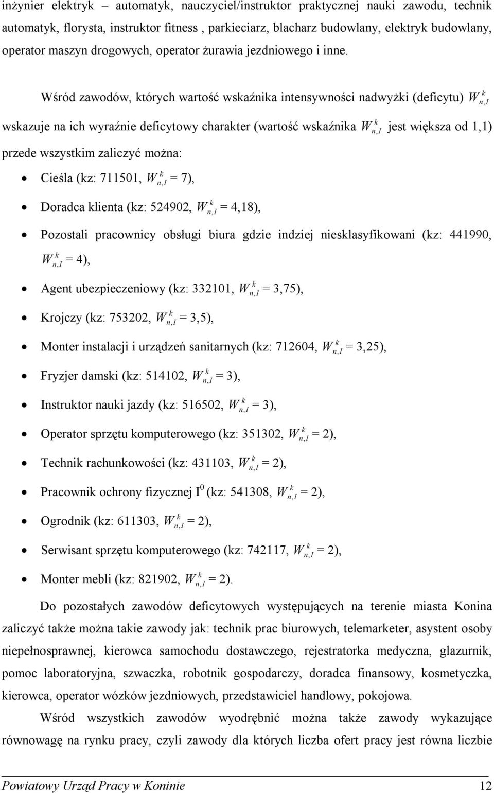 Wśród zawodów, tórych wartość wsaźnia intensywności nadwyżi (deficytu) W n, wsazuje na ich wyraźnie deficytowy charater (wartość wsaźnia W, jest więsza od 1,1) przede wszystim zaliczyć można: Cieśla