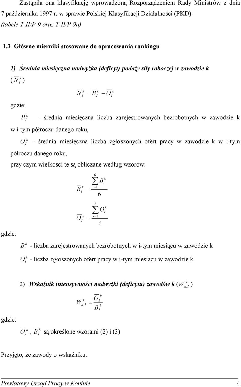 zawodzie w i-tym półroczu danego rou, O - średnia miesięczna liczba zgłoszonych ofert pracy w zawodzie w i-tym półroczu danego rou, przy czym wielości te są obliczane według wzorów: 6 1 i 6 i gdzie: