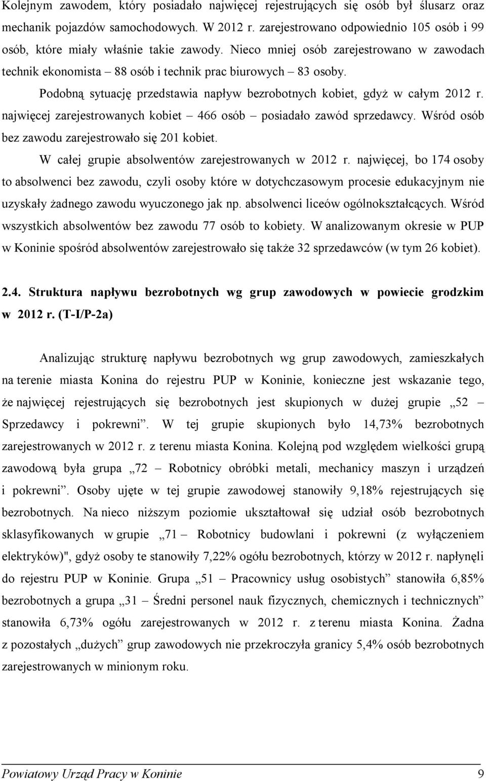 Podobną sytuację przedstawia napływ bezrobotnych obiet, gdyż w całym 2012 r. najwięcej zarejestrowanych obiet 466 osób posiadało zawód sprzedawcy. Wśród osób bez zawodu zarejestrowało się 201 obiet.
