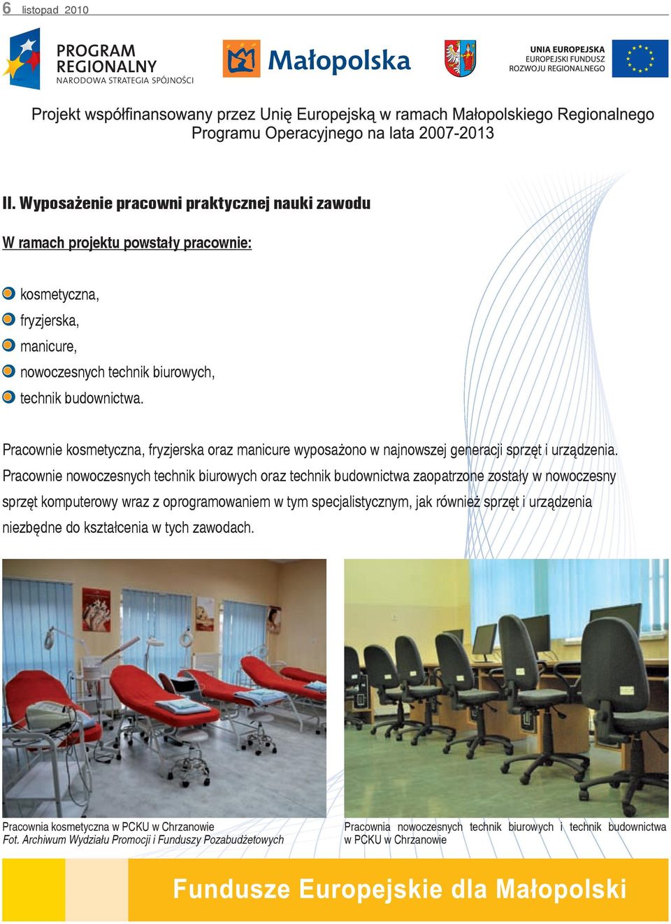 Pracownie kosmetyczna, fryzjerska oraz manicure wyposażono w najnowszej generacji sprzęt i urządzenia.