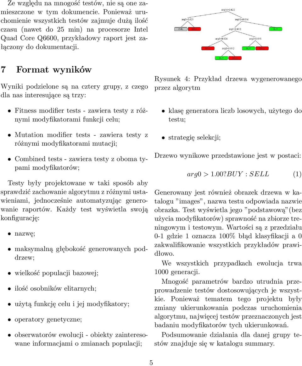 7 Format wyników Wyniki podzielone są na cztery grupy, z czego dla nas interesujące są trzy: Fitness modifier tests - zawiera testy z różnymi modyfikatorami funkcji celu; Mutation modifier tests -