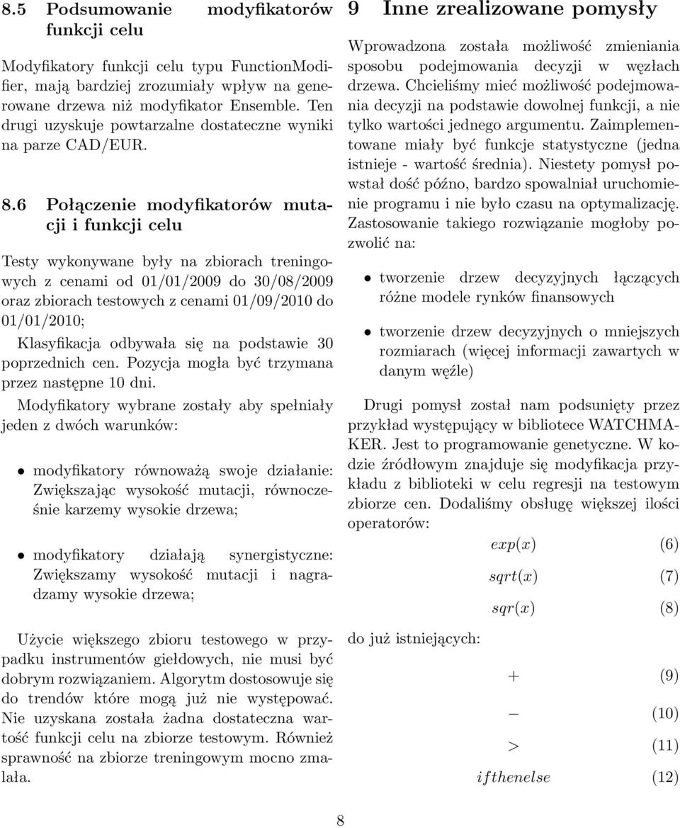6 Połączenie modyfikatorów mutacji i funkcji celu Testy wykonywane były na zbiorach treningowych z cenami od 01/01/2009 do 30/08/2009 oraz zbiorach testowych z cenami 01/09/2010 do 01/01/2010;
