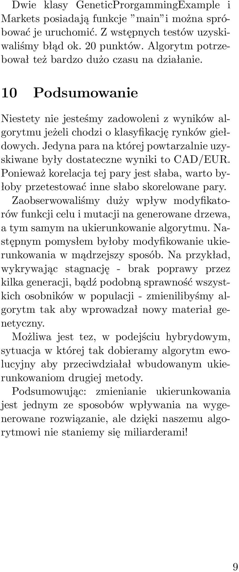Jedyna para na której powtarzalnie uzyskiwane były dostateczne wyniki to CAD/EUR. Ponieważ korelacja tej pary jest słaba, warto byłoby przetestować inne słabo skorelowane pary.