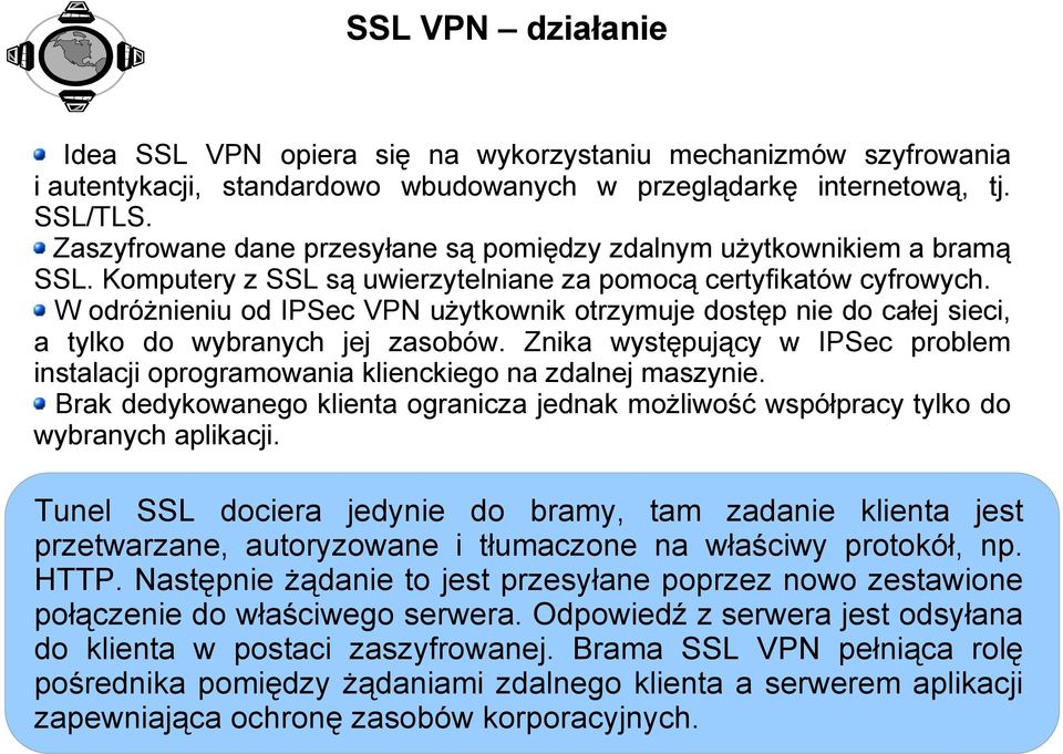 W odróżnieniu od IPSec VPN użytkownik otrzymuje dostęp nie do całej sieci, a tylko do wybranych jej zasobów.