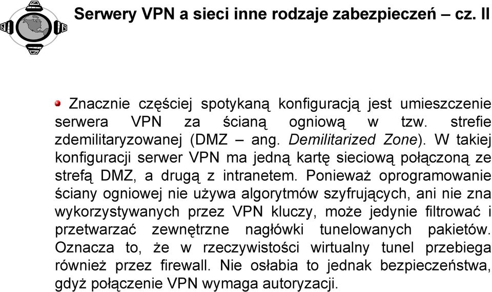 Ponieważ oprogramowanie ściany ogniowej nie używa algorytmów szyfrujących, ani nie zna wykorzystywanych przez VPN kluczy, może jedynie filtrować i przetwarzać