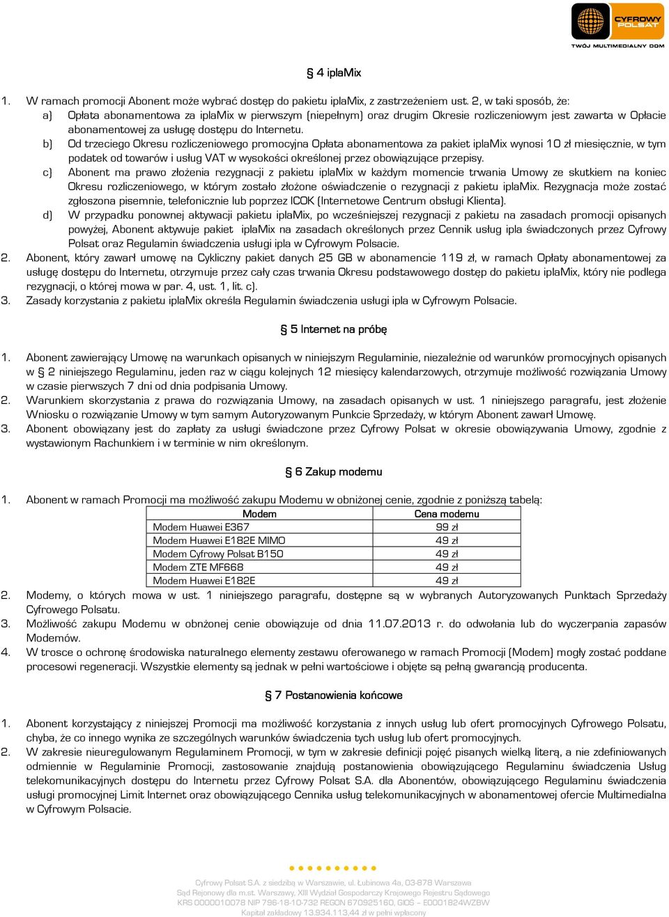 b) Od trzeciego Okresu rozliczeniowego promocyjna Opłata abonamentowa za pakiet iplamix wynosi 10 zł miesięcznie, w tym podatek od towarów i usług VAT w wysokości określonej przez obowiązujące