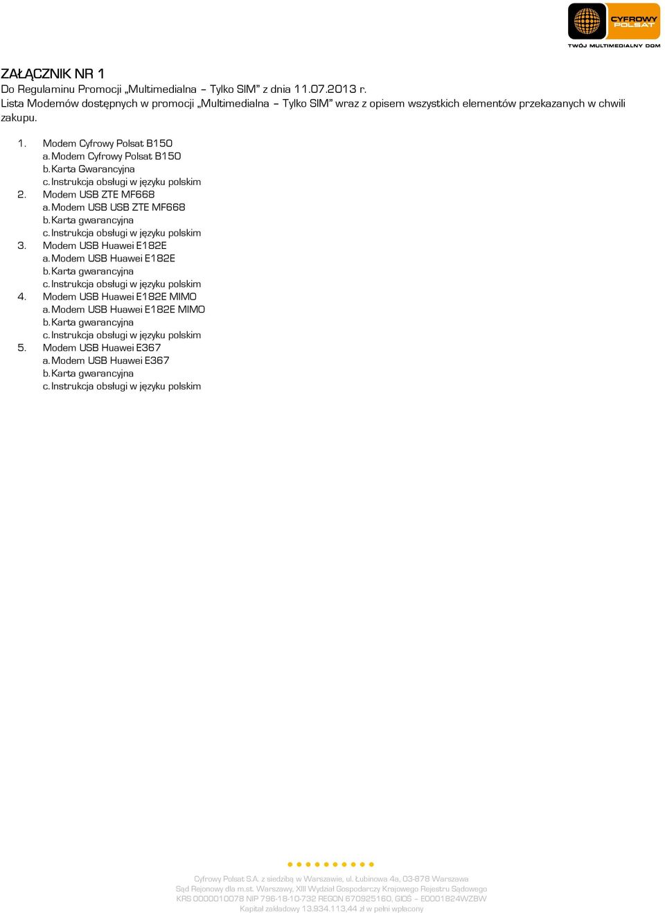 1. Modem Cyfrowy Polsat B150 a. Modem Cyfrowy Polsat B150 b. Karta Gwarancyjna 2. Modem USB ZTE MF668 a.