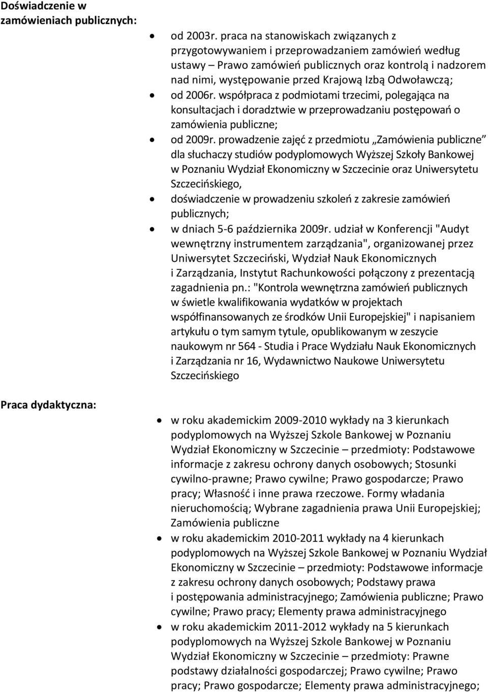 od 2006r. współpraca z podmiotami trzecimi, polegająca na konsultacjach i doradztwie w przeprowadzaniu postępowań o zamówienia publiczne; od 2009r.