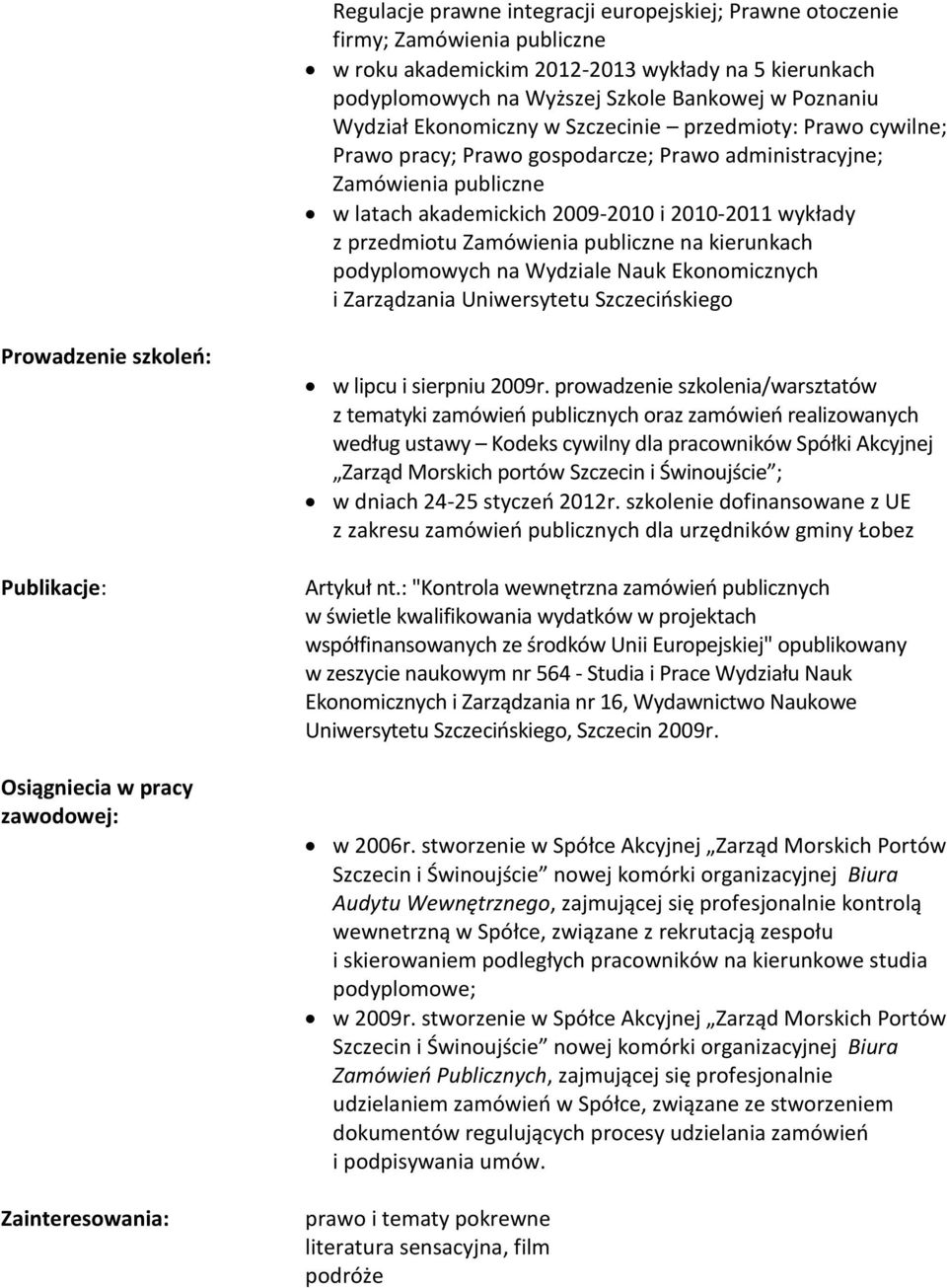 Wydziale Nauk Ekonomicznych i Zarządzania Uniwersytetu Szczecińskiego Prowadzenie szkoleń: Publikacje: Osiągniecia w pracy zawodowej: Zainteresowania: w lipcu i sierpniu 2009r.