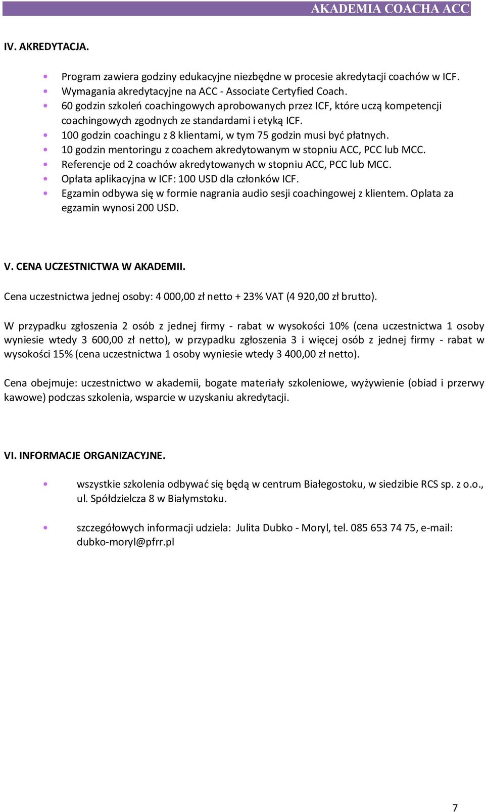 10 godzin mentoringu z coachem akredytowanym w stopniu ACC, PCC lub MCC. Referencje od 2 coachów akredytowanych w stopniu ACC, PCC lub MCC. Opłata aplikacyjna w ICF: 100 USD dla członków ICF.