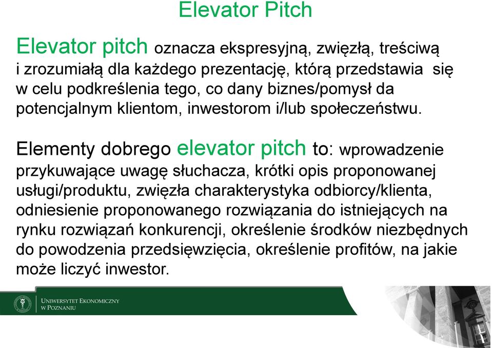 Elementy dobrego elevator pitch to: wprowadzenie przykuwające uwagę słuchacza, krótki opis proponowanej usługi/produktu, zwięzła charakterystyka