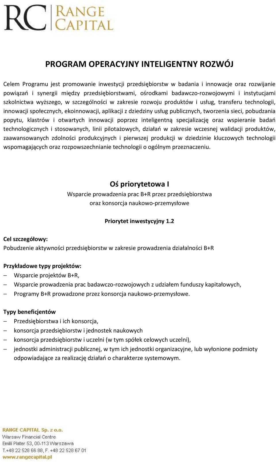 publicznych, tworzenia sieci, pobudzania popytu, klastrów i otwartych innowacji poprzez inteligentną specjalizację oraz wspieranie badań technologicznych i stosowanych, linii pilotażowych, działań w