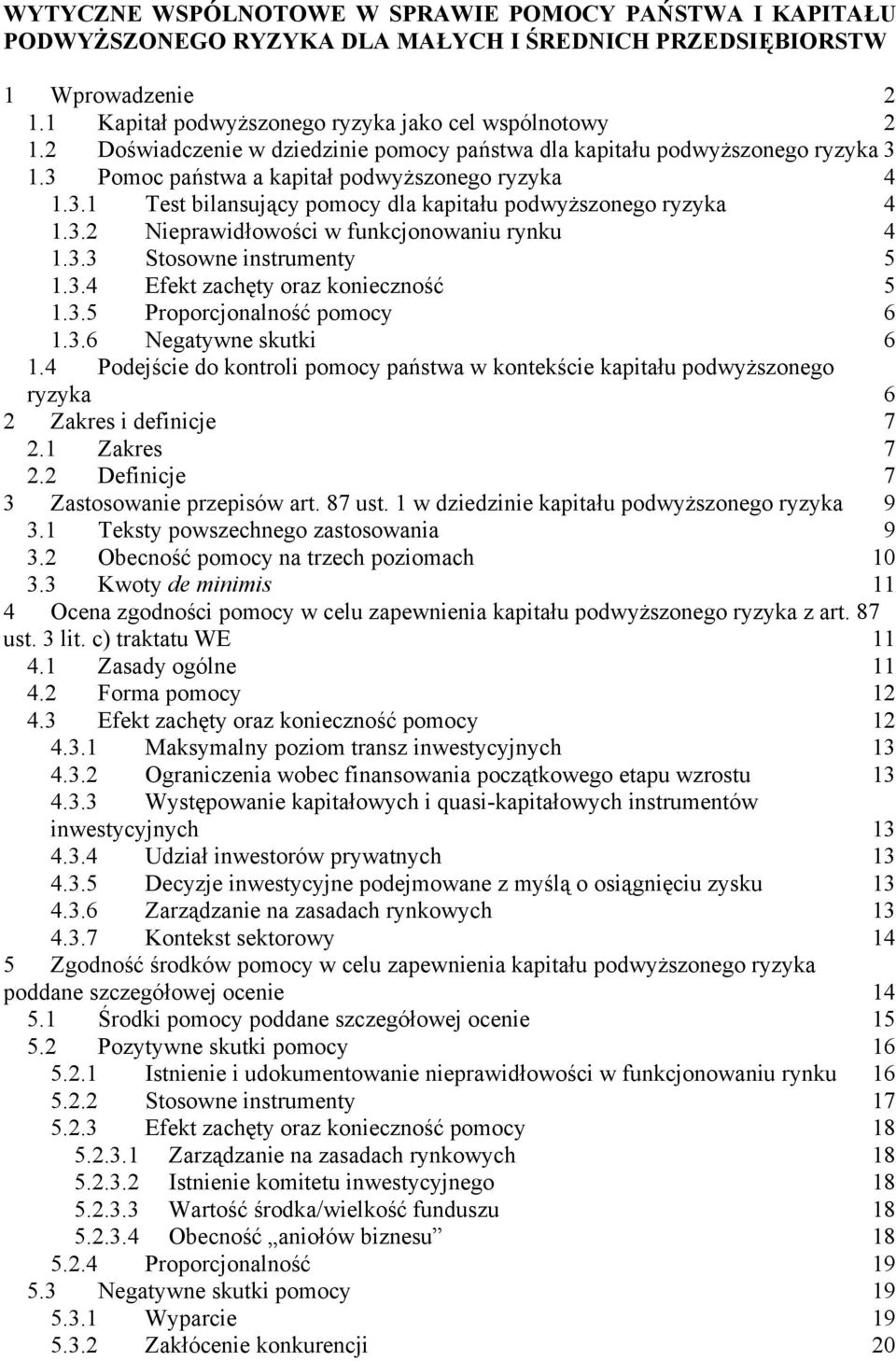3.2 Nieprawidłowości w funkcjonowaniu rynku 4 1.3.3 Stosowne instrumenty 5 1.3.4 Efekt zachęty oraz konieczność 5 1.3.5 Proporcjonalność pomocy 6 1.3.6 Negatywne skutki 6 1.