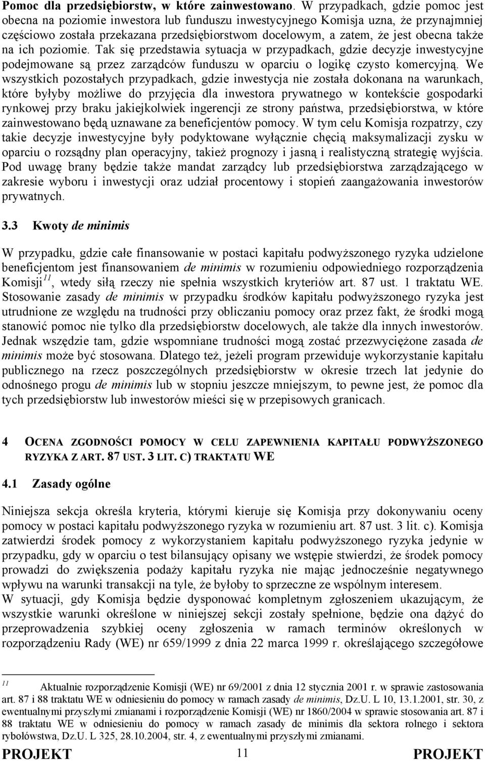 obecna także na ich poziomie. Tak się przedstawia sytuacja w przypadkach, gdzie decyzje inwestycyjne podejmowane są przez zarządców funduszu w oparciu o logikę czysto komercyjną.