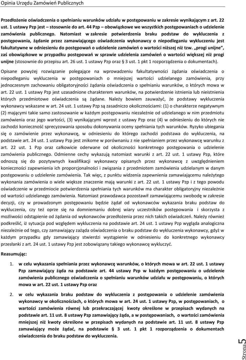 Natomiast w zakresie potwierdzenia braku podstaw do wykluczenia z postępowania, żądanie przez zamawiającego oświadczenia wykonawcy o niepodleganiu wykluczeniu jest fakultatywne w odniesieniu do