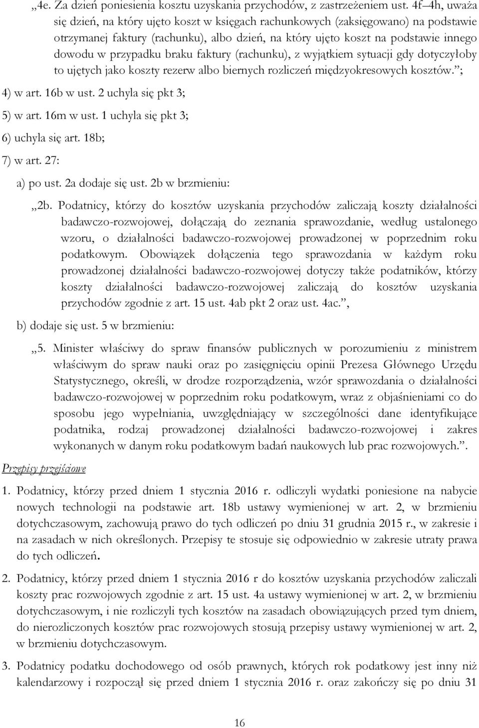 braku faktury (rachunku), z wyjątkiem sytuacji gdy dotyczyłoby to ujętych jako koszty rezerw albo biernych rozliczeń międzyokresowych kosztów. ; 4) w art. 16b w ust. 2 uchyla się pkt 3; 5) w art.