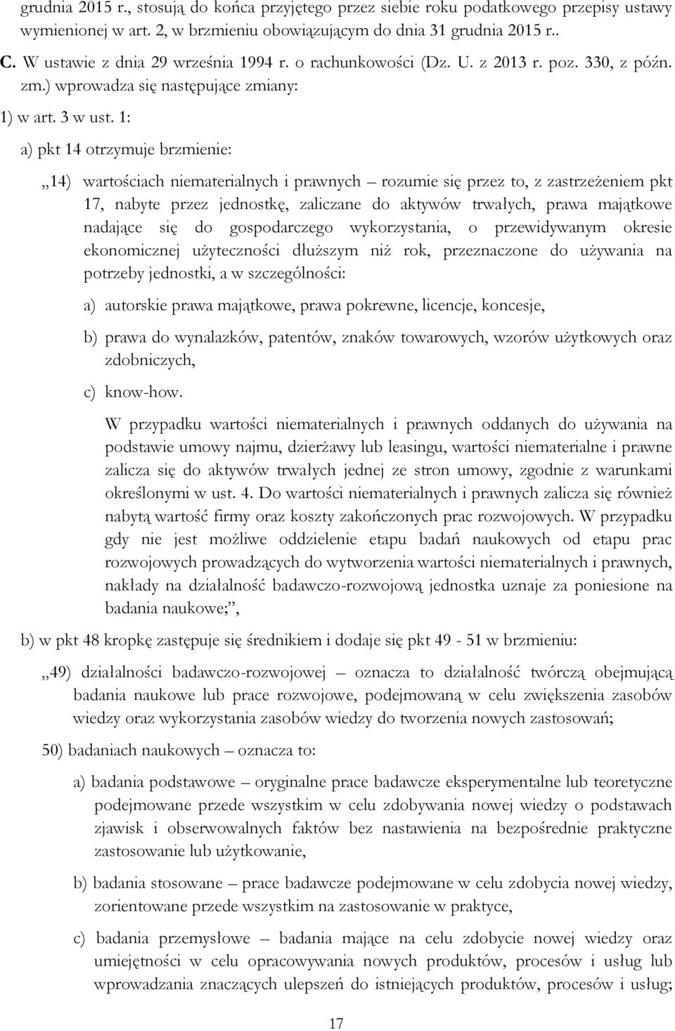 1: a) pkt 14 otrzymuje brzmienie: 14) wartościach niematerialnych i prawnych rozumie się przez to, z zastrzeżeniem pkt 17, nabyte przez jednostkę, zaliczane do aktywów trwałych, prawa majątkowe