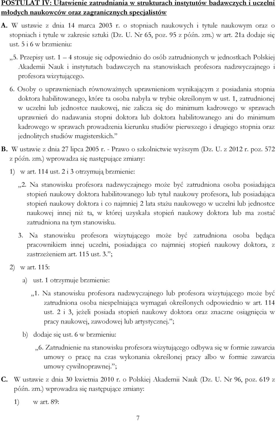 1 4 stosuje się odpowiednio do osób zatrudnionych w jednostkach Polskiej Akademii Nauk i instytutach badawczych na stanowiskach profesora nadzwyczajnego i profesora wizytującego. 6.
