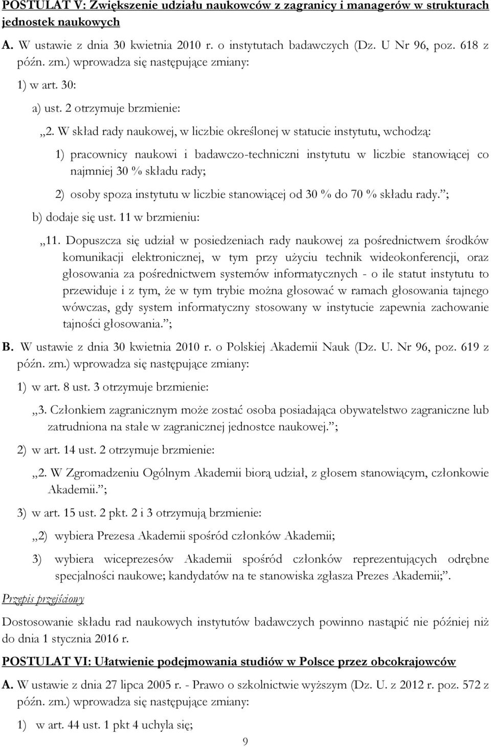 W skład rady naukowej, w liczbie określonej w statucie instytutu, wchodzą: 1) pracownicy naukowi i badawczo-techniczni instytutu w liczbie stanowiącej co najmniej 30 % składu rady; 2) osoby spoza