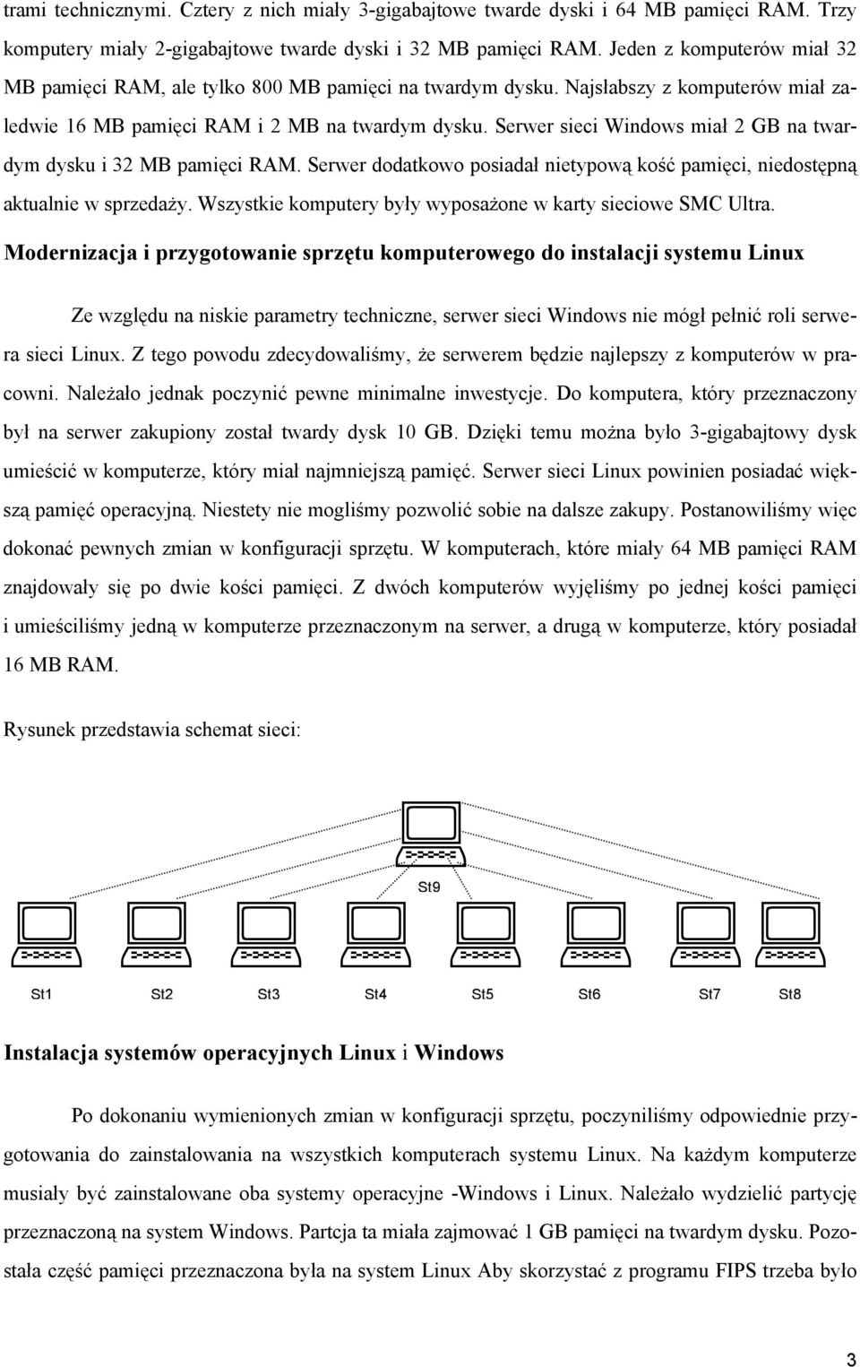 Serwer sieci Windows miał 2 GB na twardym dysku i 32 MB pamięci RAM. Serwer dodatkowo posiadał nietypową kość pamięci, niedostępną aktualnie w sprzedaży.