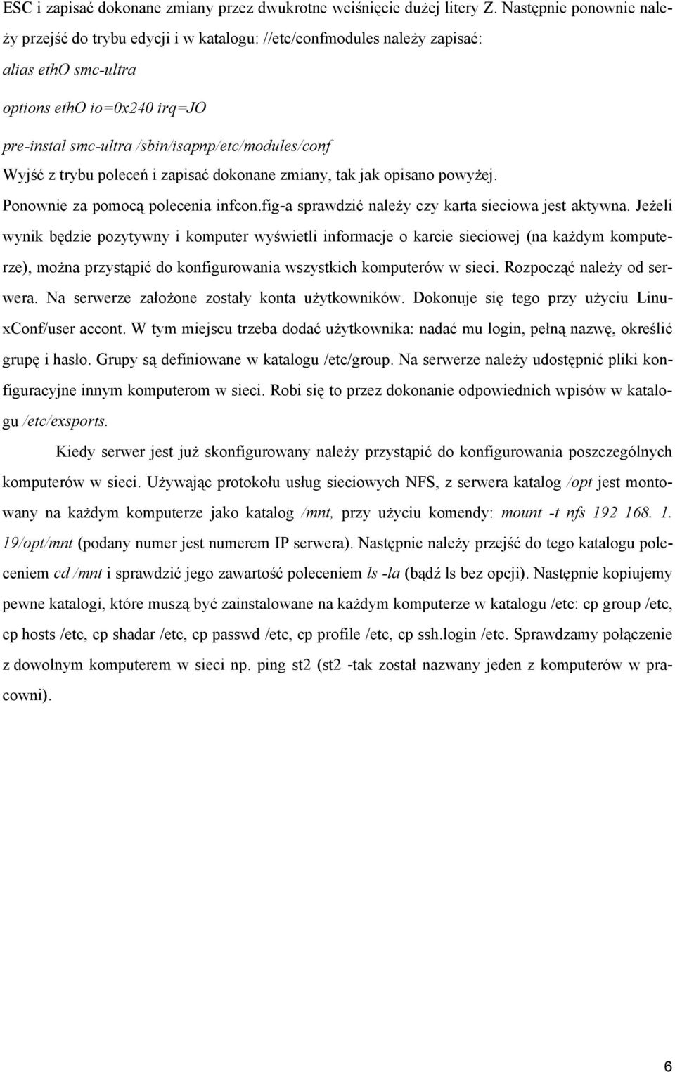 Wyjść z trybu poleceń i zapisać dokonane zmiany, tak jak opisano powyżej. Ponownie za pomocą polecenia infcon.fig-a sprawdzić należy czy karta sieciowa jest aktywna.