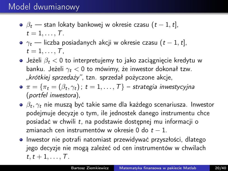 sprzedał pożyczone akcje, π = {π t = (β t, γ t ) ; t = 1,..., T } strategia inwestycyjna (portfel inwestora), β t, γ t nie muszą być takie same dla każdego scenariusza.