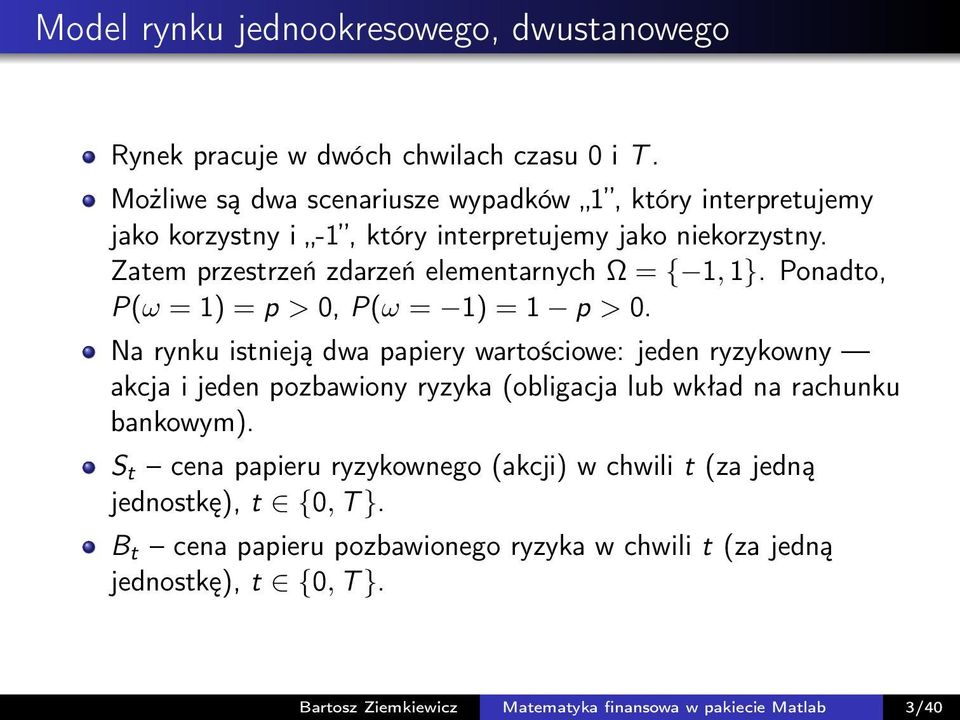 Zatem przestrzeń zdarzeń elementarnych Ω = { 1, 1}. Ponadto, P(ω = 1) = p > 0, P(ω = 1) = 1 p > 0.