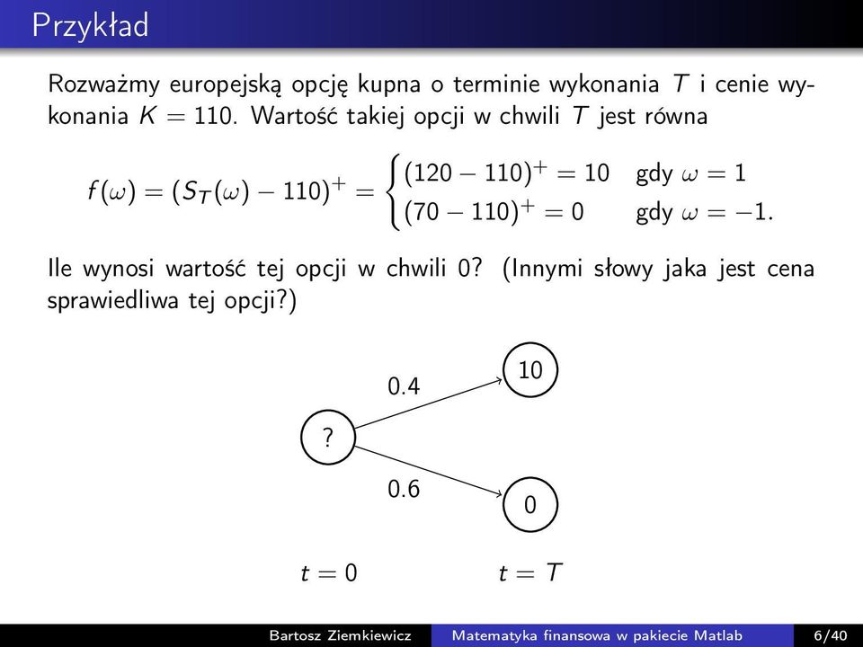 (70 110) + = 0 gdy ω = 1. Ile wynosi wartość tej opcji w chwili 0?