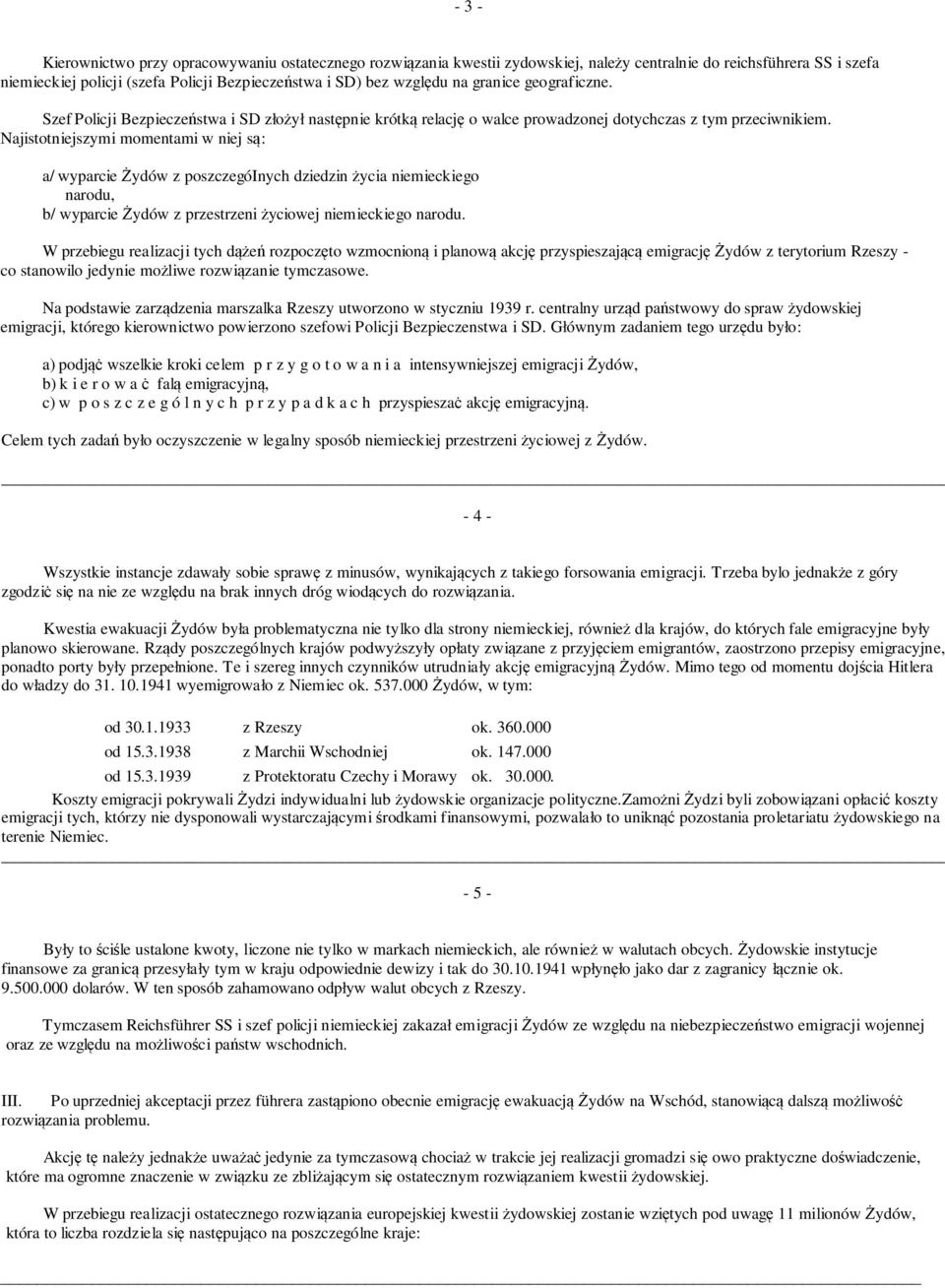 Najistotniejszymi momentami w niej są: a/ wyparcie Żydów z poszczegóinych dziedzin życia niemieckiego narodu, b/ wyparcie Żydów z przestrzeni życiowej niemieckiego narodu.